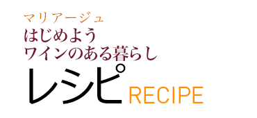 今月のマリアージュ はじめようワインのある暮らし レシピ RECIPE