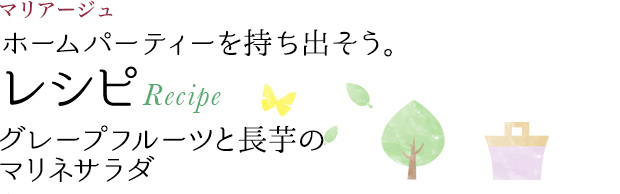 マリアージュ ホームパーティーを持ち出そう。 レシピ Recipe グレープフルーツと長芋のマリネサラダ