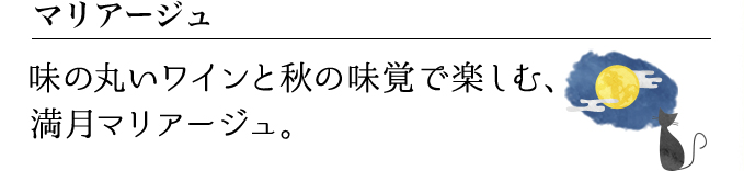 味の丸いワインと秋の味覚で楽しむ、満月マリアージュ。