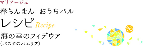 マリアージュ 春らんまん おうちバル レシピ Recipe 海の幸のフィデウア(パスタのパエリア)