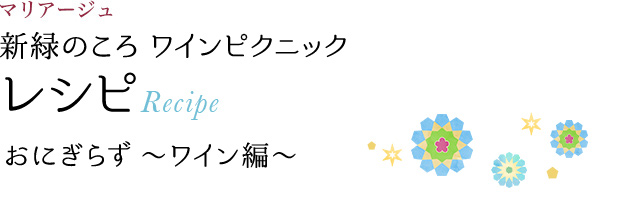 マリアージュ 新緑のころ ワインピクニック レシピ Recipe おにぎらず ～ワイン編～