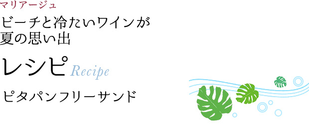 今月のマリアージュ ビーチと冷たいワインが 夏の思い出 レシピ Recipe ピタパンフリーサンド