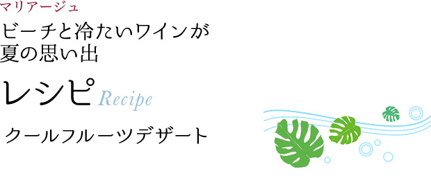 マリアージュ ビーチと冷たいワインが 夏の思い出 レシピ Recipe クールフルーツデザート