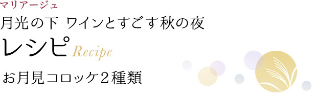 マリアージュ 月光の下 ワインとすごす秋の夜 レシピ Recipe お月見コロッケ2種類