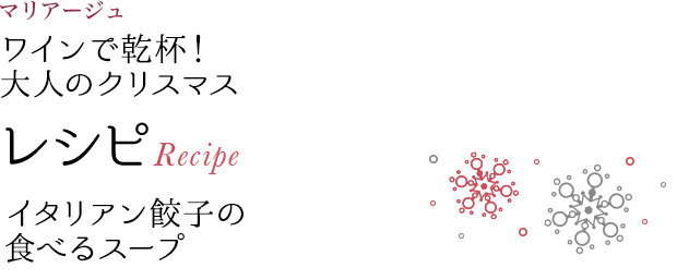 マリアージュ ワインで乾杯!大人のクリスマス レシピ Recipe イタリアン餃子の食べるスープ