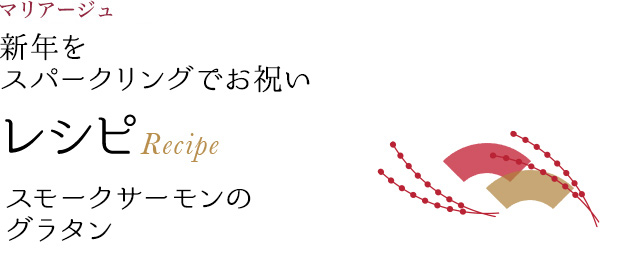 マリアージュ  新年をスパークリングでお祝い レシピ Recipe スモークサーモンのグラタン