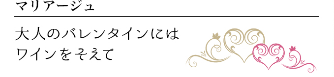 マリアージュ 大人のバレンタインにはワインをそえて