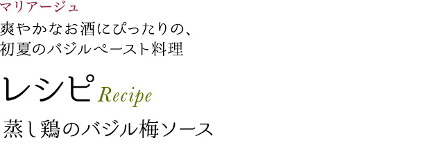 マリアージュ 爽やかなお酒にぴったりの、初夏のバジルぺースト料理 レシピ Recipe 蒸し鶏のバジル梅ソース