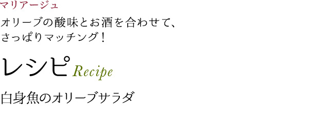 今月のマリアージュ オリーブの酸味とお酒を合わせて、さっぱりマッチング! レシピ Recipe 白身魚のオリーブサラダ