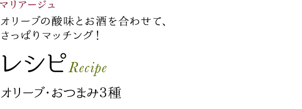 マリアージュ オリーブの酸味とお酒を合わせて、さっぱりマッチング! レシピ Recipe オリーブ・おつまみ3種