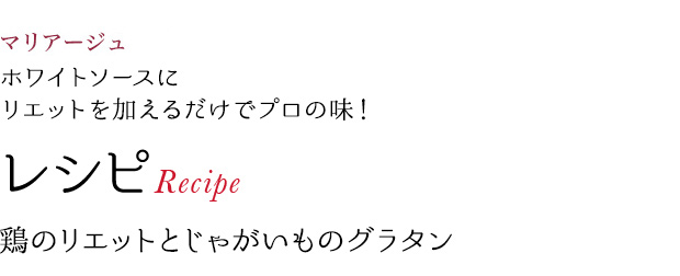 マリアージュ ホワイトソースにリエットを加えるだけでプロの味! レシピRecipe 鶏のリエットとじゃがいものグラタン