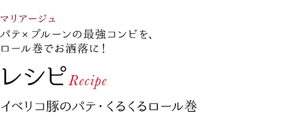 マリアージュ パテ×プルーンの最強コンビを、ロール巻でお洒落に! レシピRecipe イベリコ豚のパテ・くるくるロール巻