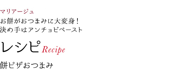 マリアージュ お餅がおつまみに大変身! 決め手はアンチョビペースト レシピRecipe 餅ピザおつまみ