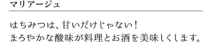 マリアージュ はちみつは、甘いだけじゃない! まろやかな酸味が料理とお酒を美味しくします。